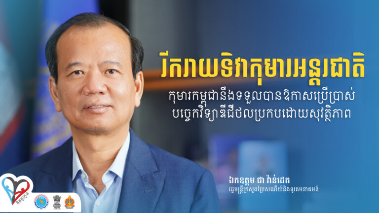 “កុមារកម្ពុជានឹងទទួលបានឱកាសប្រើប្រាស់បច្ចេកវិទ្យាឌីជីថលប្រកបដោយសុវត្ថិភាព” នេះជាប្រសាសន៍របស់ឯកឧត្តម ជា វ៉ាន់ដេត រដ្ឋមន្ត្រីក្រសួងប្រៃសណីយ៍និងទូរគមនាគមន៍ អបអរសាទរខួបលើកទី៧២ នៃទិវាកុមារអន្តរជាតិ ១មិថុនា ។
