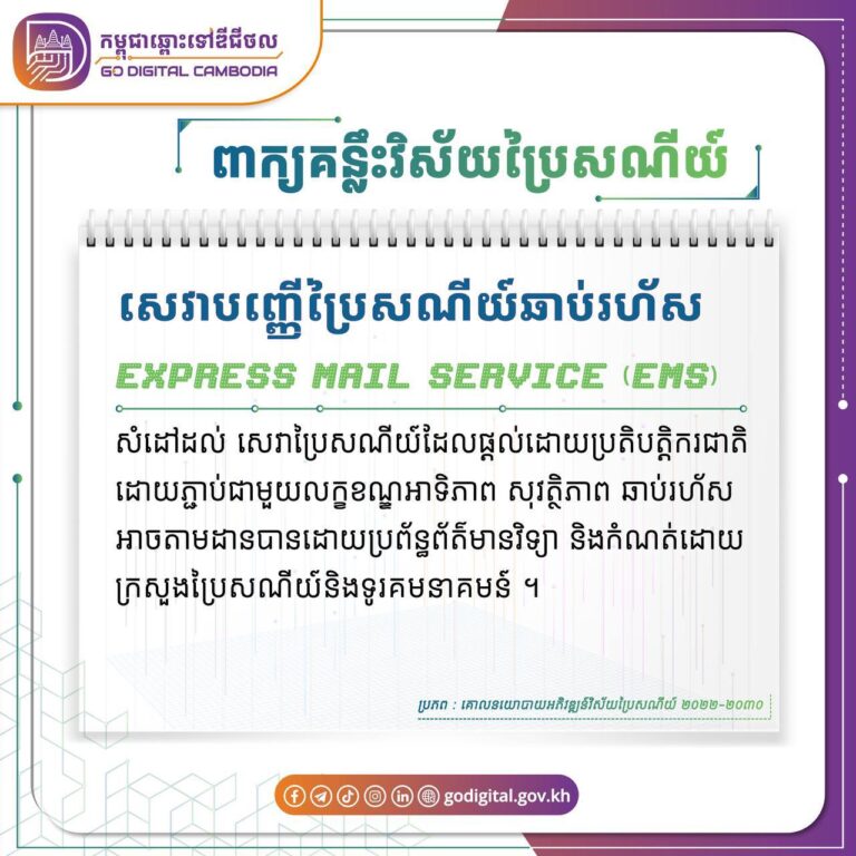 និយមន័យនៃពាក្យ “សេវាបញ្ញើប្រៃសណីយ៍ឆាប់រហ័ស (Express Mail Server (EMS) )” និងពាក្យ “សេវាបញ្ញើឆាប់រហ័ស (Courier Service )” ដកស្រង់ចេញពី គោលនយោបាយអភិវឌ្ឍន៍វិស័យប្រៃសណីយ៍ ២០២២-២០៣០